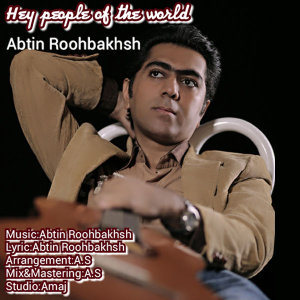 Abtin Roohbakhsh - Hey Peopel Of The World