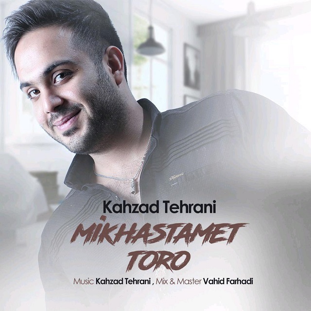 Kahzad Tehrani - Mikhastamet Toro